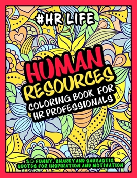 Paperback Human Resources Coloring Book for HR Professionals - #HR Life: More than 30 Funny, Snarky and Sarcastic Quotes for Inspiration and Motivation - HR Gif Book