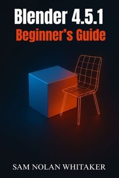 Blender 4.5.1 Beginner’s Guide: Learn 3D Modeling, Animation, Sculpting, and Rendering Step by Step with the Latest Blender Update