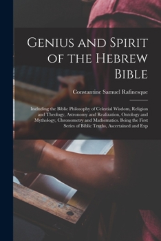 Paperback Genius and Spirit of the Hebrew Bible: Including the Biblic Philosophy of Celestial Wisdom, Religion and Theology, Astronomy and Realization, Ontology Book