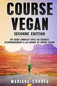 Paperback COURSE VEGAN SECONDE EDiTION: UN GUIDE COMPLET AVEC 100 SEANCES DE ENTRAINEMENT A LA COURSE Et MENUS VEGAN [French] Book