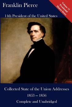 Paperback Franklin Pierce: Collected State of the Union Addresses 1853 - 1856: Volume 13 of the Del Lume Executive History Series Book