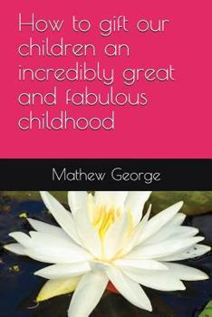 Paperback How to gift our children an incredibly great and fabulous childhood Book