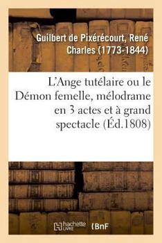 Paperback L'Ange Tutélaire Ou Le Démon Femelle, Mélodrame En 3 Actes Et À Grand Spectacle: Paris, Gaîté, 16 Mars 1833 [French] Book