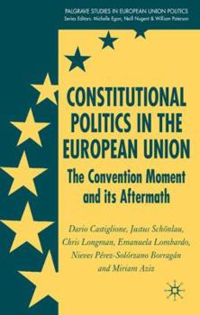 Hardcover Constitutional Politics in the European Union: The Convention Moment and Its Aftermath Book