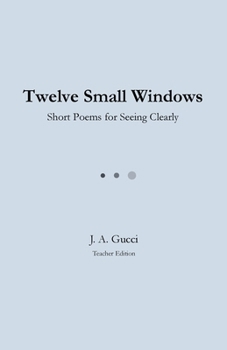 Twelve Small Windows (Teacher Edition): Short Poems for Seeing Clearly