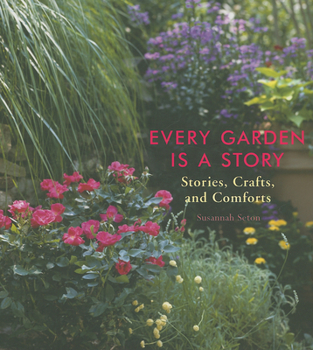 Hardcover Every Garden Is a Story: Stories, Crafts, and Comforts (Gardening Gift, Gardening & Horticulture Techniques) Book