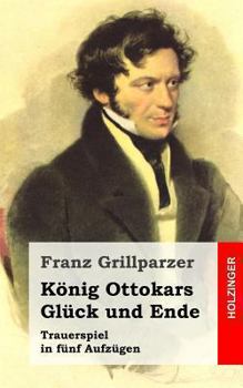 Paperback König Ottokars Glück und Ende: Trauerspiel in fünf Aufzügen [German] Book