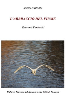 L'Abbraccio del fiume: Casuentus, la vita in 2,4 km. Il Parco Fluviale del Basento nella Città di Potenza (Italian Edition)