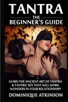 Paperback Tantra: The Beginner's Guide: Learn the Ancient Art of Tantra & that will Work Wonders in your Relationship! Discover The Secr Book