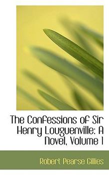 The Confessions of Sir Henry Louguenville: A Novel, Volume 1