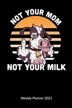 Paperback Not your mom not your milk. Weekly Planner 2021: Vegetarian and vegan Notebook, Weekly Calendar 2021 6x0. Book