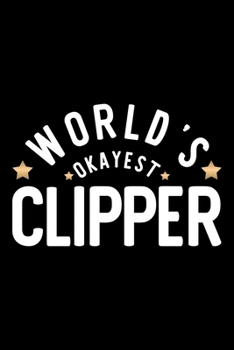World's Okayest Clipper: Nice Notebook for Clipper | Funny Christmas Gift Idea for Clipper | Clipper Journal | 100 pages 6x9 inches