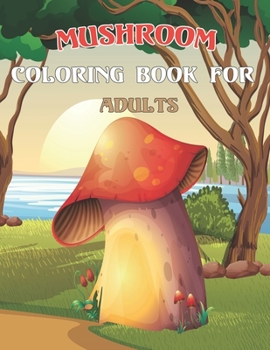 Paperback Mushroom Coloring Book For Adults: An Adults Mushroom Coloring Book With 50 Amazing Stress Reliving Mushroom Collection for Adults Relaxation. Book