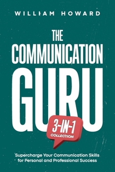 Paperback The Communication Guru 3-in-1 Collection: Supercharge Your Communication Skills for Personal and Professional Success Book