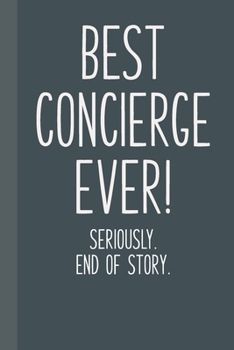 Best Concierge Ever! Seriously. End of Story.: Lined Journal in Grey and Black for Writing, Journaling, To Do Lists, Notes, Gratitude, Ideas, and More with Funny Cover Quote