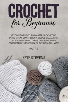 Paperback Crochet for Beginners: If You've Decided to Master Crocheting in a Cheap Way, Here's a Simple Visual Step by Step Grandmother's Guide: Be a P Book