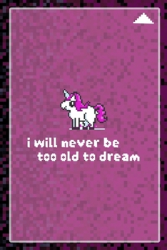 I Will never Be To Old To Dream: All Purpose 6x9 Blank Lined Notebook Journal Way Better Than A Card Trendy Unique Gift Black and Pink Pixels 8Bit