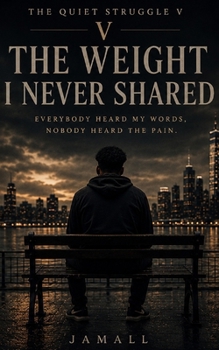 The Quiet Struggle V: The Weight I Never Shared: Everybody Heard My Words, Nobody Heard the Pain