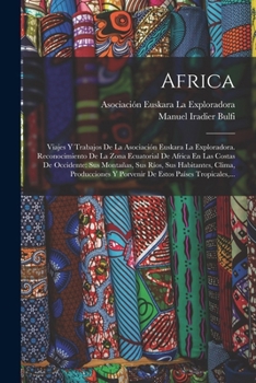 Africa: Viajes Y Trabajos De La Asociación Euskara La Exploradora. Reconocimiento De La Zona Ecuatorial De Africa En Las Costas De Occidente: Sus ... Países Tropicales, ...