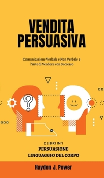 Hardcover Vendita Persuasiva: Comunicazione Verbale e Non Verbale e l'Arte di Vendere con Successo - Manuale per Venditori - Raccolta di 2 libri (Pe [Italian] Book