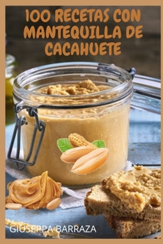 100 Recetas Con Mantequilla de Cacahuete: Recetas de Cocina