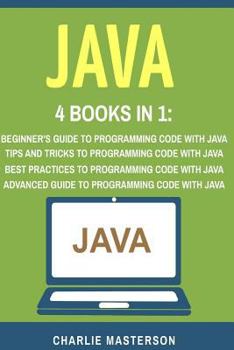 Paperback Java: 4 Books in 1: Beginner's Guide + Tips and Tricks + Best Practices + Advanced Guide to Programming Code with Java Book