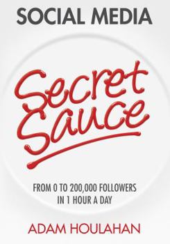 Paperback Social Media Secret Sauce: From 0 to 200,000 Followers in 1 Hour a Day Book