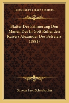 Paperback Blatter Der Erinnerung Den Manen Des In Gott Ruhenden Kaisers Alexander Des Befreiers (1881) [German] Book