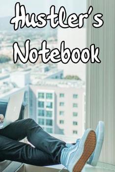 Hustler's Notebook: Record Notes of Your Ideas, Businesses, Methods to Make Money, and Other Hustler-esque Ideas
