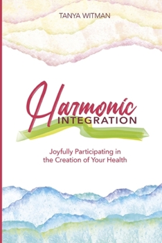Paperback Harmonic Integration: Joyfully Participating in the Creation of Your Health Book