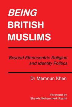 Paperback Being British Muslims: Beyond Ethnocentric Religion and Identity Politics Book