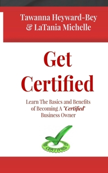 Paperback Get Certified: Learn The Basics and Benefits of Becoming a Certified Business Owners Book