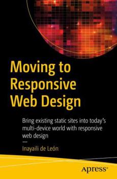 Paperback Moving to Responsive Web Design: Bring Existing Static Sites Into Today's Multi-Device World with Responsive Web Design Book
