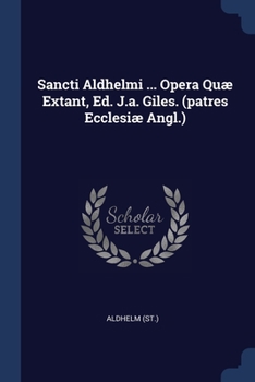 Paperback Sancti Aldhelmi ... Opera Quæ Extant, Ed. J.a. Giles. (patres Ecclesiæ Angl.) Book