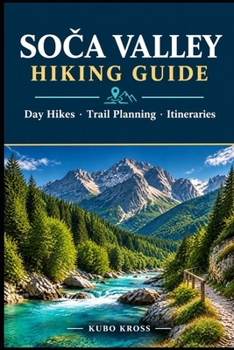 Paperback Soca Valley Hiking Guide: Day Hikes, Trail Planning & Itineraries Book