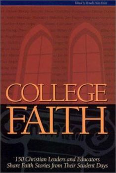 College Faith: 150 Christian Leaders and Educators Share Faith Stories from Their Student Days - Book #1 of the College Faith