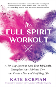 Paperback The Full Spirit Workout: A Ten-Step System to Shed Your Self-Doubt, Strengthen Your Spiritual Core, and Create a Fun and Fulfilling Life Book