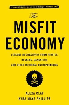 Paperback The Misfit Economy: Lessons in Creativity from Pirates, Hackers, Gangsters and Other Informal Entrepreneurs Book
