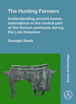 Paperback The Hunting Farmers: Understanding Ancient Human Subsistence in the Central Part of the Korean Peninsula During the Late Holocene Book