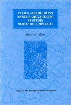 Cities and Regions as Self-organizing Systems: Models of Complexity (Environmental Problems & Social Dynamics Series, Vol 1)