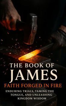Paperback The book of James: Faith Forged in Fire (Warrior's Discipleship School) Book