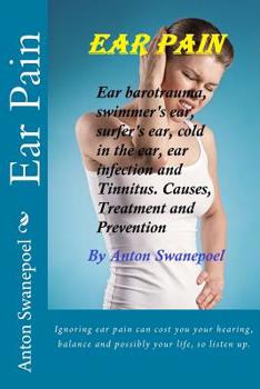 Paperback Ear Pain: Ear pain due to ear barotrauma, swimmer's ear, surfer's ear, cold in the ear, ear infection and Tinnitus. Causes, Prev Book