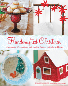 Hardcover Handcrafted Christmas: Ornaments, Decorations, and Cookie Recipes to Make at Home Book