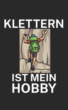 Klettern ist mein Hobby: Klettern Trainingslogbuch/Kletterbuch für Kletterer und Boulderer mit Spruch. 120 Seiten. Perfektes Geschenk. (German Edition)