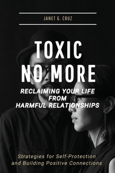 Paperback Toxic No More - Reclaiming Your Life from Harmful Relationships: Strategies for Self-Protection and Building Positive Connections Book