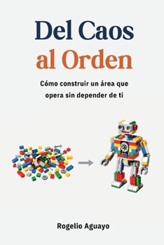 Del Caos al Orden: Cómo construir un área que opera sin depender de ti (Spanish Edition)