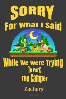 Sorry For What I Said While We Were Trying To Park The Camper Zachary Journal: Camping Logbook - Travel Journal Diary - RV Caravan Trailer Journey ... Log Book - Campsite RVer Journaling Notebook