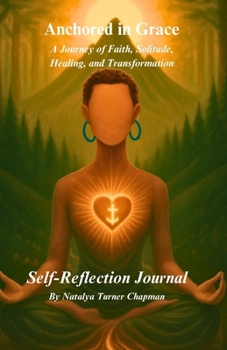 Anchored in Grace: A Journey of Faith, Solitude, Healing, and Transformation - Self Reflection Journal