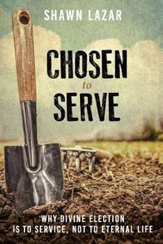 Paperback Chosen to Serve: Why Divine Election Is to Service, Not to Eternal Life Book