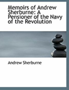 Memoirs of Andrew Sherburne : A Pensioner of the Navy of the Revolution